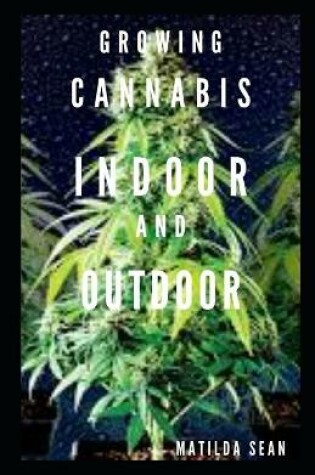 Cover of Growing Cannabis Indoor and Outdoor