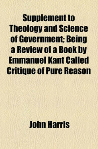 Cover of Supplement to Theology and Science of Government; Being a Review of a Book by Emmanuel Kant Called Critique of Pure Reason