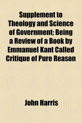 Book cover for Supplement to Theology and Science of Government; Being a Review of a Book by Emmanuel Kant Called Critique of Pure Reason