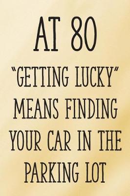 Book cover for At 80 "Getting Lucky" Means Finding Your Car in the Parking Lot