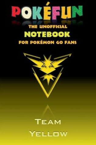 Cover of Pokefun - The unofficial Notebook (Team Yellow) for Pokemon GO Fans