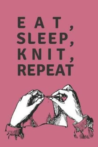 Cover of Eat Sleep Knit Repeat - Notebook