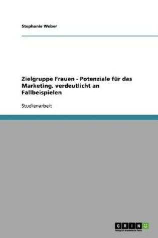 Cover of Zielgruppe Frauen - Potenziale für das Marketing, verdeutlicht an Fallbeispielen