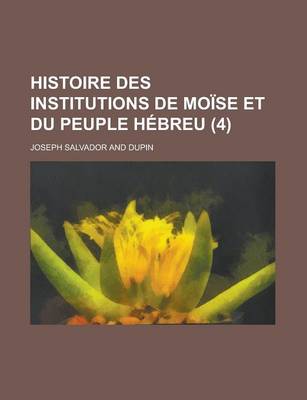 Book cover for Histoire Des Institutions de Moise Et Du Peuple Hebreu (4 )