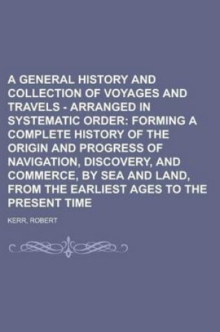 Cover of A General History and Collection of Voyages and Travels - Volume 05 Arranged in Systematic Order; Forming a Complete History of the Origin and