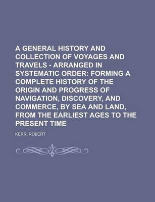 Book cover for A General History and Collection of Voyages and Travels - Volume 05 Arranged in Systematic Order; Forming a Complete History of the Origin and