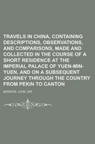 Cover of Travels in China, Containing Descriptions, Observations, and Comparisons, Made and Collected in the Course of a Short Residence at the Imperial Palace