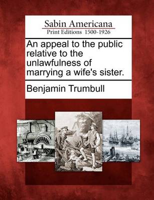 Book cover for An Appeal to the Public Relative to the Unlawfulness of Marrying a Wife's Sister.