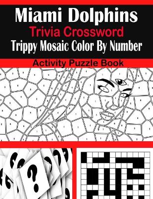 Book cover for Miami Dolphins Trivia Crossword Trippy Mosaic Color By Number Activity Puzzle Book