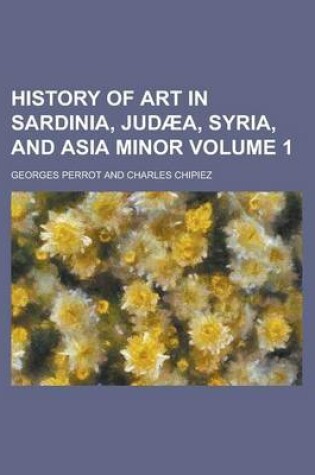 Cover of History of Art in Sardinia, Judaea, Syria, and Asia Minor Volume 1