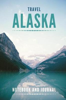 Book cover for Travel Alaska Notebook and Journal