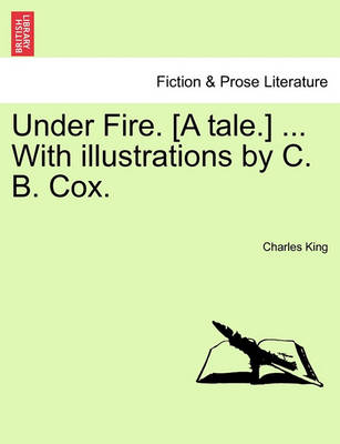 Book cover for Under Fire. [A Tale.] ... with Illustrations by C. B. Cox.