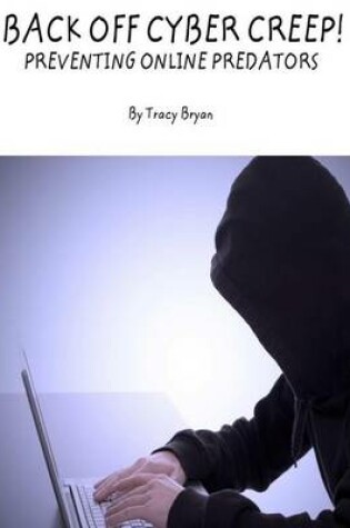 Cover of Back Off Cyber Creep! Preventing Online Predators