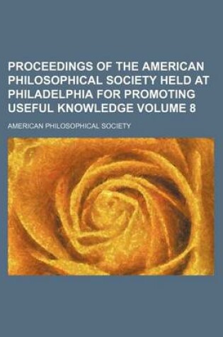 Cover of Proceedings of the American Philosophical Society Held at Philadelphia for Promoting Useful Knowledge Volume 8