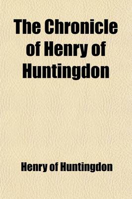 Book cover for The Chronicle of Henry of Huntingdon; Comprising the History of England, from the Invasion of Julius CA Sar to the Accession of Henry II. Also, the AC