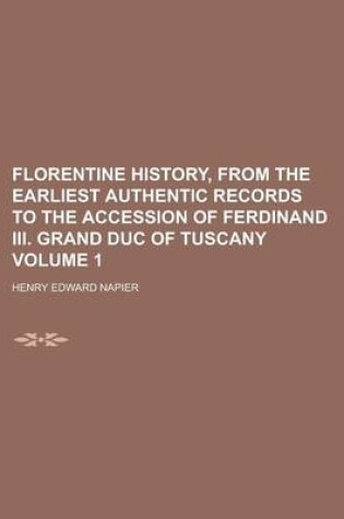 Cover of Florentine History, from the Earliest Authentic Records to the Accession of Ferdinand III. Grand Duc of Tuscany Volume 1