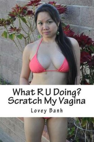 Cover of What R U Doing? Scratch My Vagina