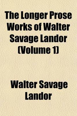 Book cover for The Longer Prose Works of Walter Savage Landor (Volume 1)