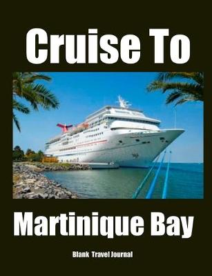 Book cover for Cruise To Martinique Blank Travel Journal