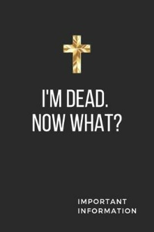 Cover of I'm Dead. Now What? Important Information