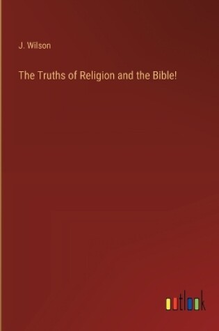 Cover of The Truths of Religion and the Bible!