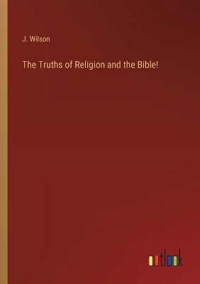 Book cover for The Truths of Religion and the Bible!