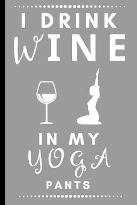 Book cover for I Drink Wine In My Yoga Pants