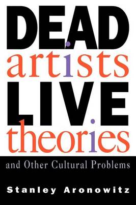 Cover of Dead Artists Live Theories and Other Cultural Problems