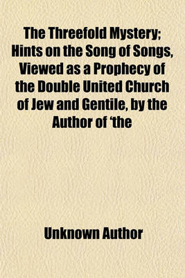 Book cover for The Threefold Mystery; Hints on the Song of Songs, Viewed as a Prophecy of the Double United Church of Jew and Gentile, by the Author of 'The Gathered Lily' Hints on the Song of Songs, Viewed as a Prophecy of the Double United Church of Jew and Gentile, by the