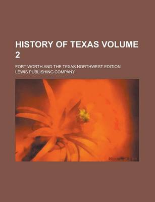 Book cover for History of Texas; Fort Worth and the Texas Northwest Edition Volume 2