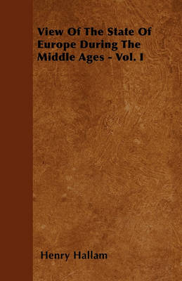 Book cover for View Of The State Of Europe During The Middle Ages - Vol. I