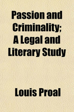 Cover of Passion and Criminality; A Legal and Literary Study