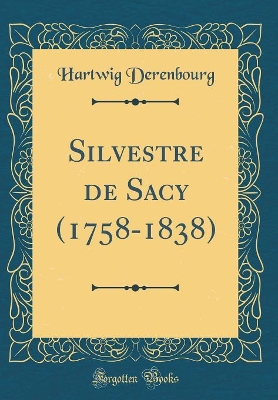 Book cover for Silvestre de Sacy (1758-1838) (Classic Reprint)