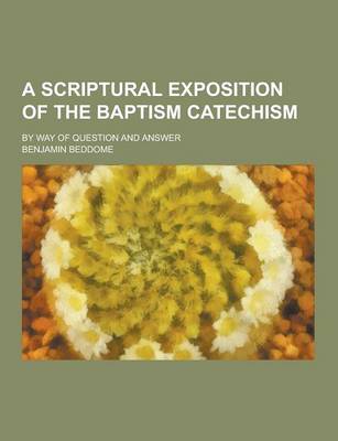 Book cover for A Scriptural Exposition of the Baptism Catechism; By Way of Question and Answer