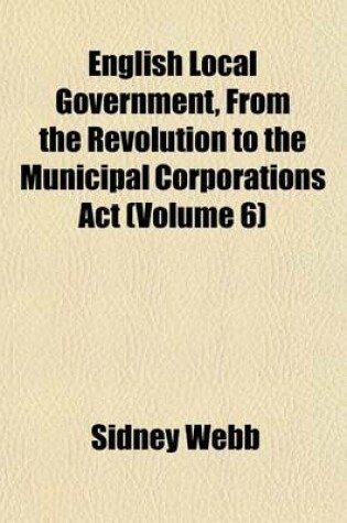 Cover of English Local Government, from the Revolution to the Municipal Corporations ACT (Volume 6)