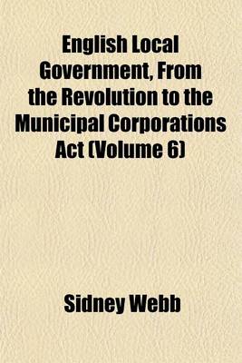 Book cover for English Local Government, from the Revolution to the Municipal Corporations ACT (Volume 6)