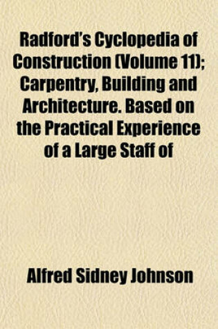 Cover of Radford's Cyclopedia of Construction (Volume 11); Carpentry, Building and Architecture. Based on the Practical Experience of a Large Staff of