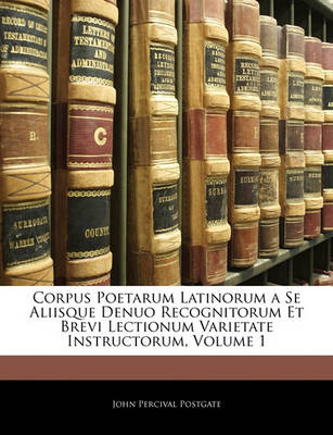 Book cover for Corpus Poetarum Latinorum a Se Aliisque Denuo Recognitorum Et Brevi Lectionum Varietate Instructorum, Volume 1