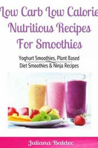 Cover of Low Carb Low Calorie Nutritious Recipes for Smoothie