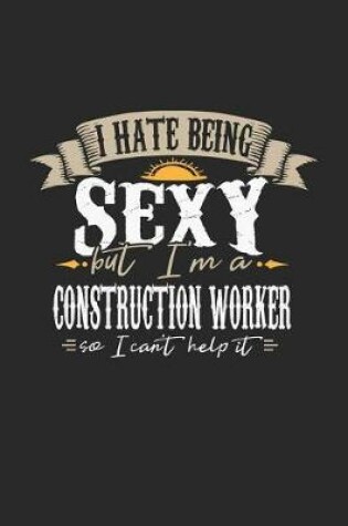 Cover of I Hate Being Sexy But I'm a Construction Worker So I Can't Help It