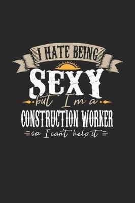 Book cover for I Hate Being Sexy But I'm a Construction Worker So I Can't Help It