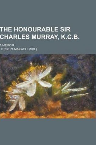 Cover of The Honourable Sir Charles Murray, K.C.B; A Memoir