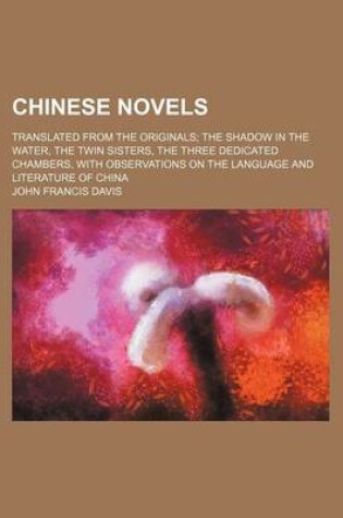 Cover of Chinese Novels; Translated from the Originals the Shadow in the Water, the Twin Sisters, the Three Dedicated Chambers, with Observations on the Language and Literature of China