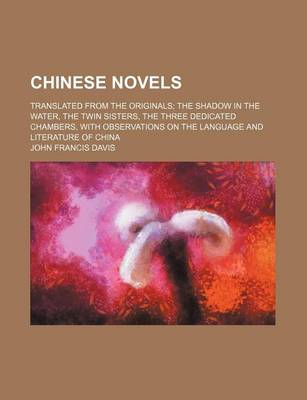 Book cover for Chinese Novels; Translated from the Originals the Shadow in the Water, the Twin Sisters, the Three Dedicated Chambers, with Observations on the Language and Literature of China