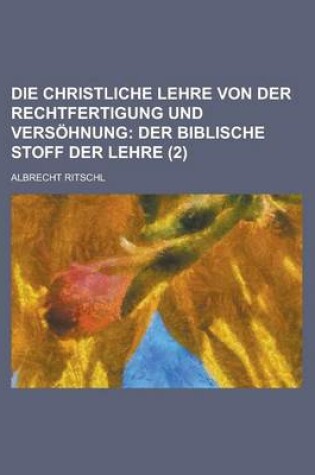 Cover of Die Christliche Lehre Von Der Rechtfertigung Und Vers Hnung (2); Der Biblische Stoff Der Lehre