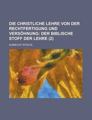 Book cover for Die Christliche Lehre Von Der Rechtfertigung Und Vers Hnung (2); Der Biblische Stoff Der Lehre