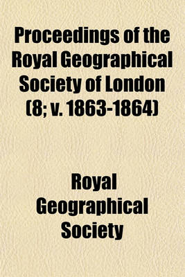 Book cover for Proceedings of the Royal Geographical Society of London (Volume 8; V. 1863-1864)