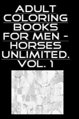 Cover of Adult Coloring Books for Men - Horses Unlimited Vol.1