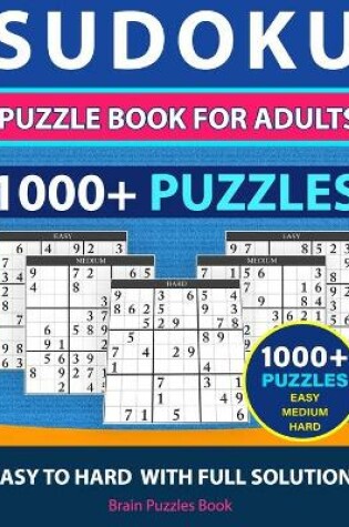 Cover of SUDOKU PUZZLE BOOK FOR ADULTS - 1000+ Puzzles - Easy, Medium, Hard With Full Solutions