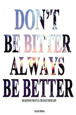 Cover of Don't Be Bitter. Always Be Better